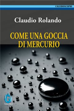 Claudio Rolando <br />Come una goccia di mercurio <br />romanzo