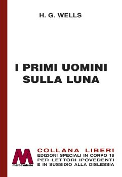 H. G. Wellls <br />I primi uomini sulla luna <br />romanzo fantastico <br />in edizione speciale <br />per lettori ipovedenti